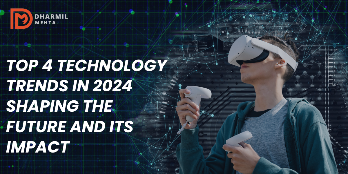 Top 4 Technology Trends in 2024 Shaping the Future and its Impact