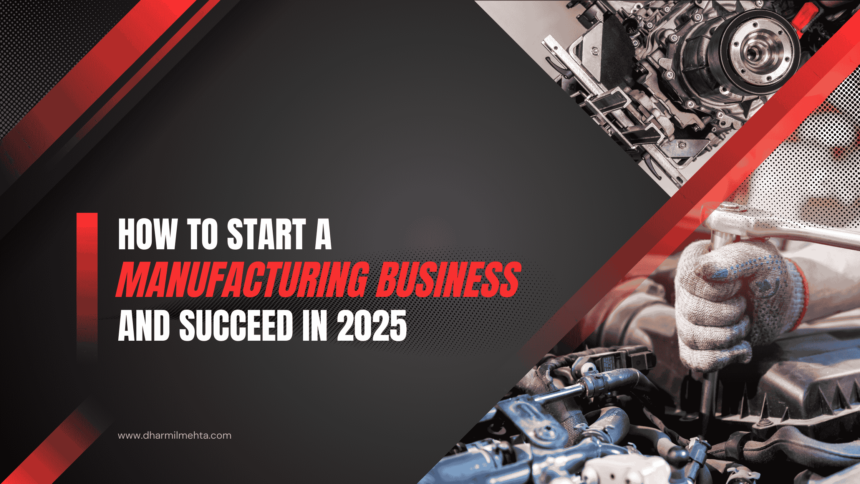 how to start a manufacturing business, how to start a factory plant business, manufacturing business, how to open a manufacturing company
